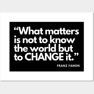 Franz Fanon quote: What matters is not to know the world but to change it. Posters and Art